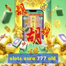 slots ouro 777 old